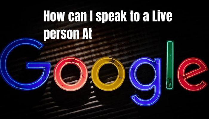 How can I speak to a live person at Google?